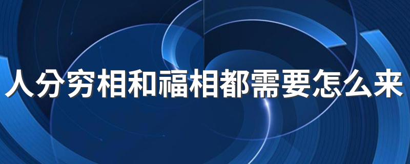 人分穷相和福相都需要怎么来看 有什么表现吗
