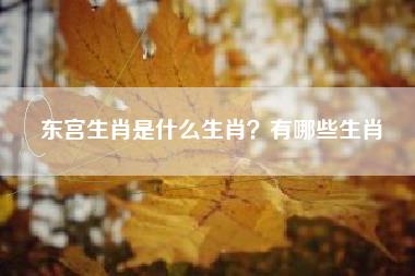东宫生肖是什么生肖