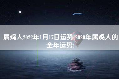 属鸡人2022年1月17日运势