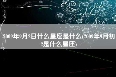 2009年9月2日什么星座是什么