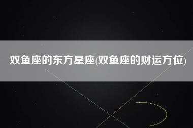 双鱼座的东方星座