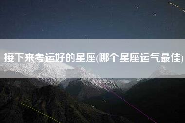 接下来考运好的星座