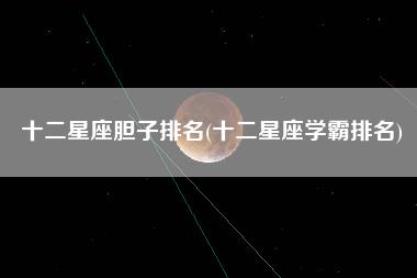 十二星座胆子排名