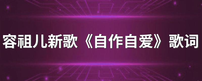 容祖儿新歌《自作自爱》歌词是什么 《自作自爱》完整版歌词在线听歌