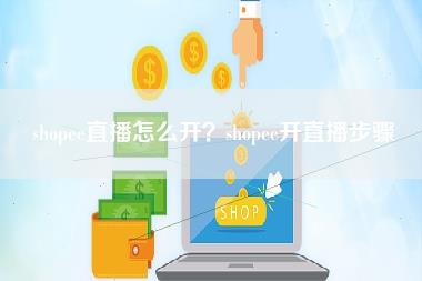 shopee直播怎么开？shopee开直播步骤