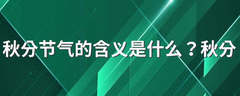 秋分节气的含义是什么？秋分三侯是哪三侯？