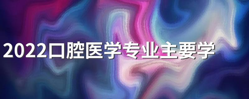 2022口腔医学专业主要学什么 开设课程有哪些