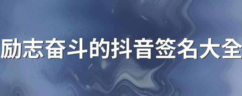 励志奋斗的抖音签名大全 抖音最火热的正能量签名