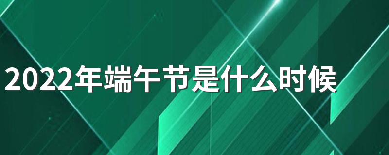 2022年端午节是什么时候？端午节放几天？