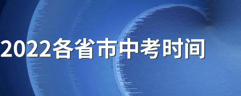 2022各省市中考时间 2022年中考具体时间