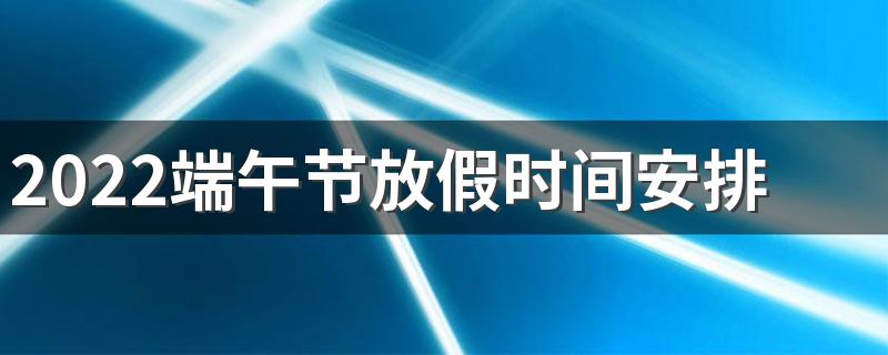 2022端午节放假时间安排，端午节收过路费吗高速