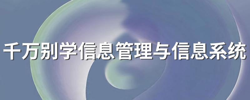 千万别学信息管理与信息系统 不好找工作吗