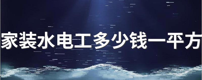 家装水电工多少钱一平方 家装水电工安装费用
