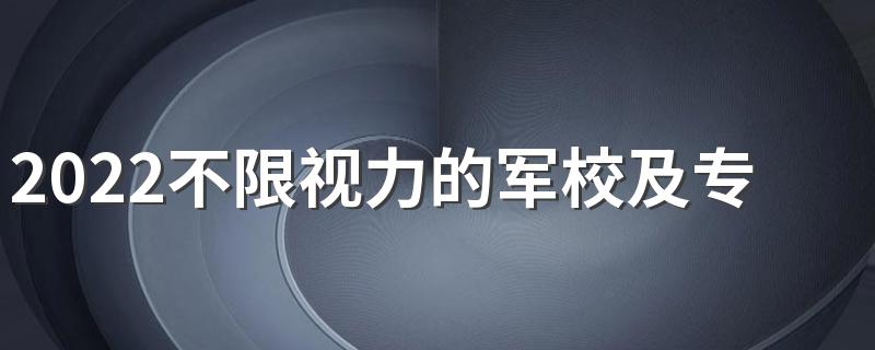 2022不限视力的军校及专业