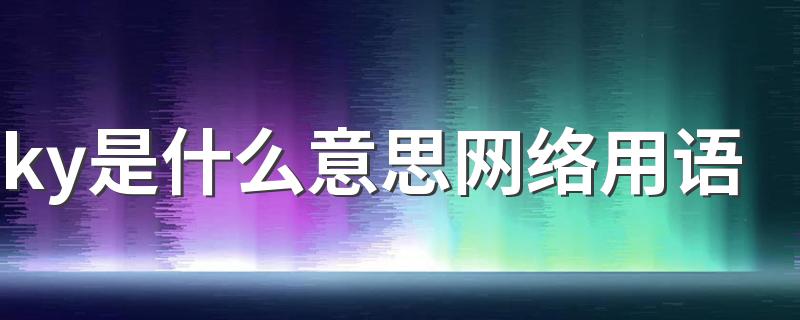 ky是什么意思网络用语 你用过吗？