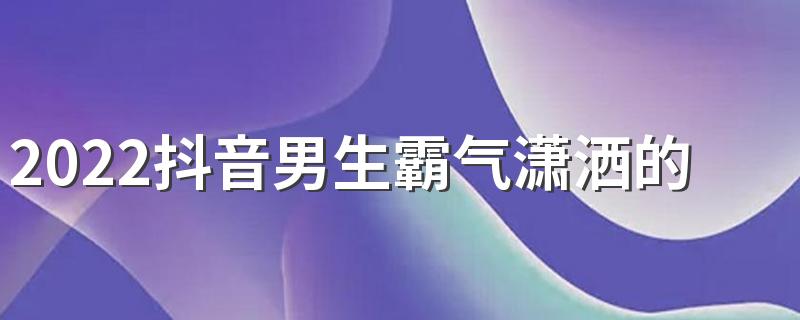 2022抖音男生霸气潇洒的签名 奉劝你弃暗投我