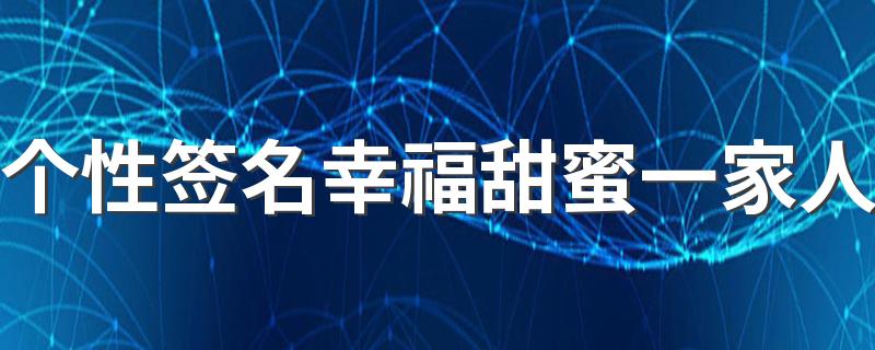 个性签名幸福甜蜜一家人 一家人温馨的个性签名