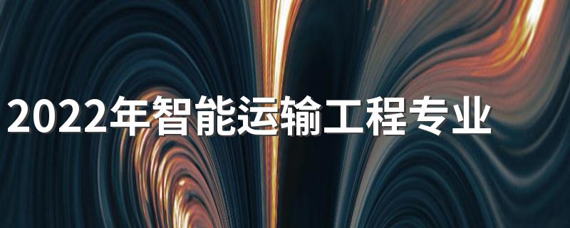 2022年智能运输工程专业解读