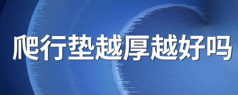 爬行垫越厚越好吗 爬行垫什么样的好