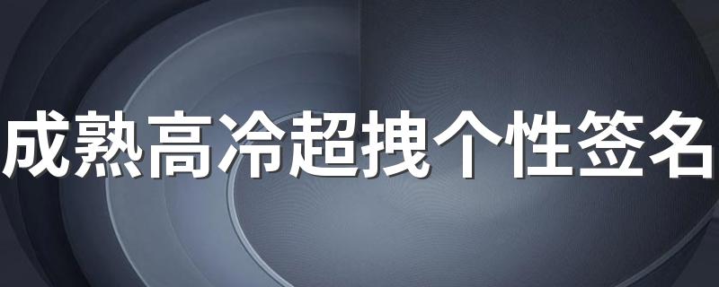 成熟高冷超拽个性签名 很有气质的超拽签名合集