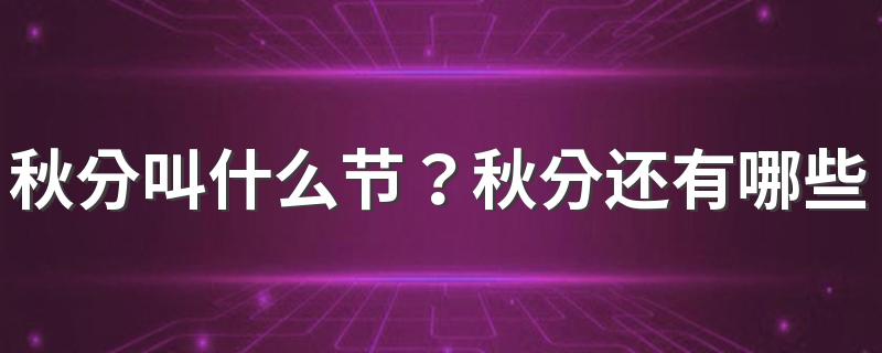 秋分叫什么节？秋分还有哪些说法