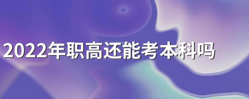 2022年职高还能考本科吗 高考社会考生跟普通高考生有何区别