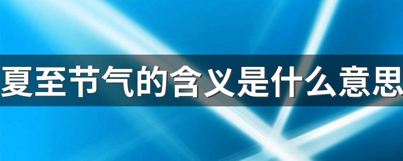 夏至节气的含义是什么意思 夏至逢雨,三伏热