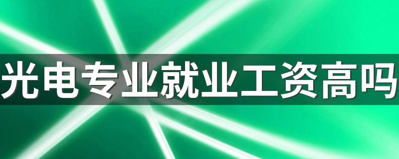 光电专业就业工资高吗 前景怎么样