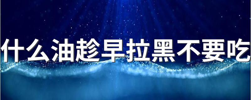 什么油趁早拉黑不要吃 食用油要注意什么