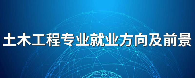 土木工程专业就业方向及前景2022