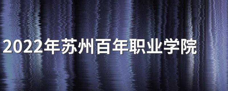 2022年苏州百年职业学院招生章程