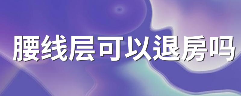 腰线层可以退房吗 槽钢层和腰线层是一个意思吗