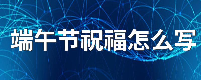 端午节祝福怎么写 端午节文案短句158句