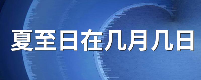 夏至日在几月几日 夏至三庚数头伏