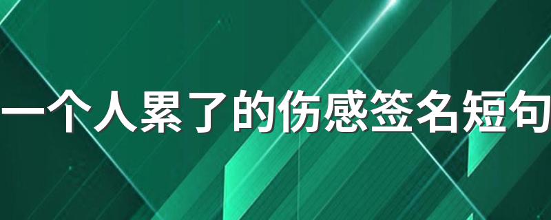 一个人累了的伤感签名短句 表示一个人心累的签名