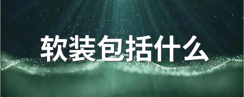 软装包括什么 2022软装一般需要多少钱
