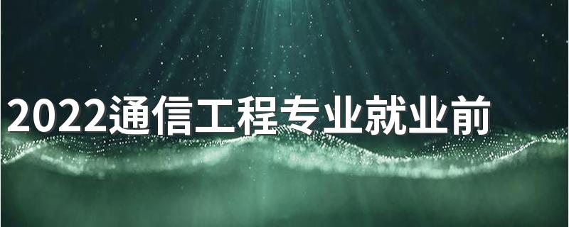 2022通信工程专业就业前景怎么样