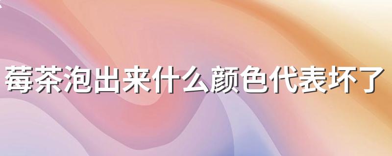 莓茶泡出来什么颜色代表坏了 莓茶哪些人不能喝