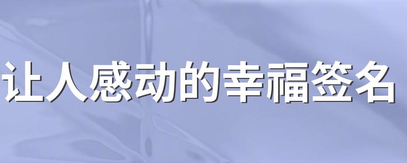 让人感动的幸福签名 超级甜感动的幸福句子