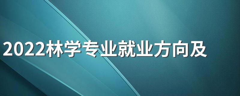 2022林学专业就业方向及就业前景分析