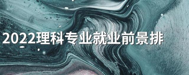2022理科专业就业前景排名