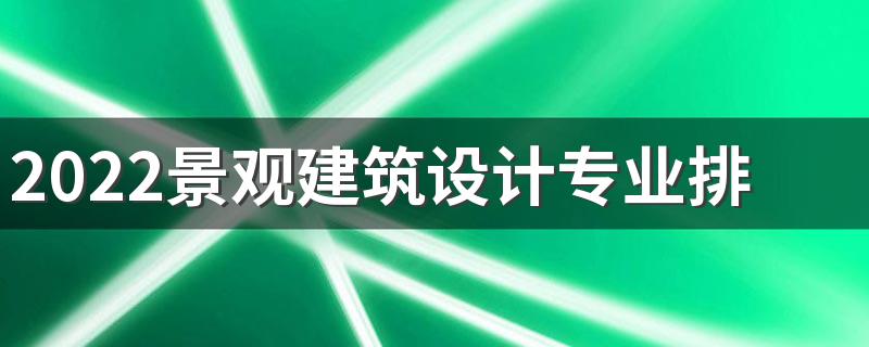 2022景观建筑设计专业排名