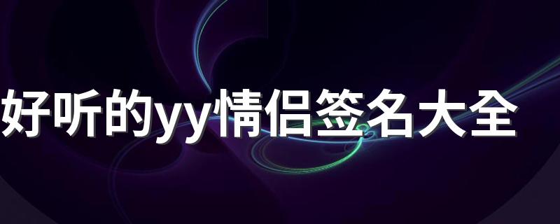 好听的yy情侣签名大全 生命中有你是最平凡的奇迹