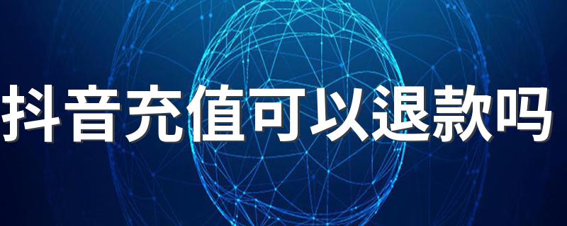 抖音充值可以退款吗 抖音充值的钱可以提现吗