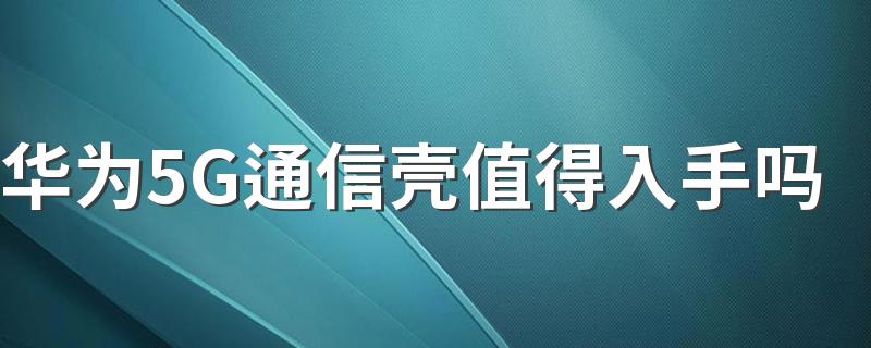 华为5G通信壳值得入手吗