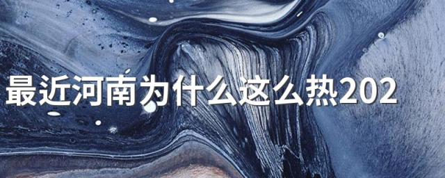 最近河南为什么这么热2022 河南这么热去哪里避暑
