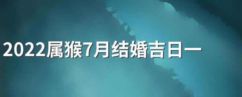 2022属猴7月结婚吉日一览表来了