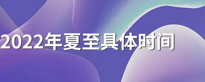 2022年夏至具体时间