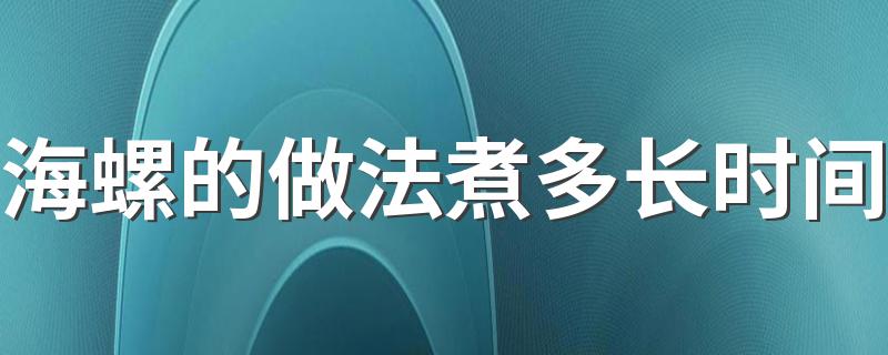 海螺的做法煮多长时间 海螺怎么煮比较嫩
