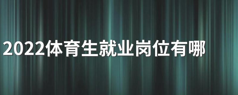 2022体育生就业岗位有哪些 有哪些出路